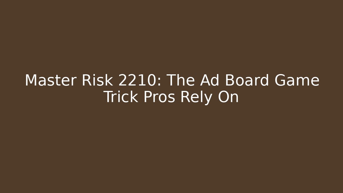 Master Risk 2210: The Ad Board Game Trick Pros Rely On