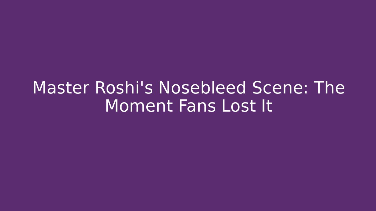 Master Roshi’s Nosebleed Scene: The Moment Fans Lost It