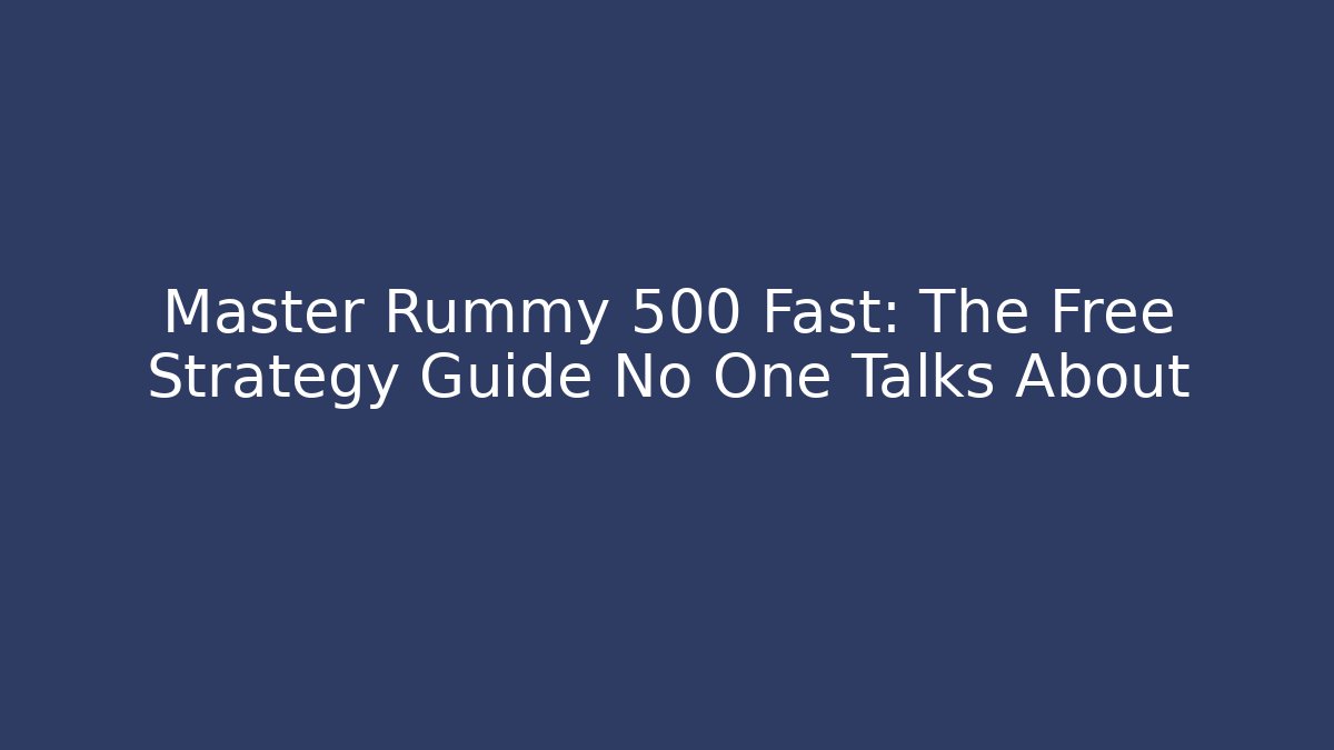 Master Rummy 500 Fast: The Free Strategy Guide No One Talks About