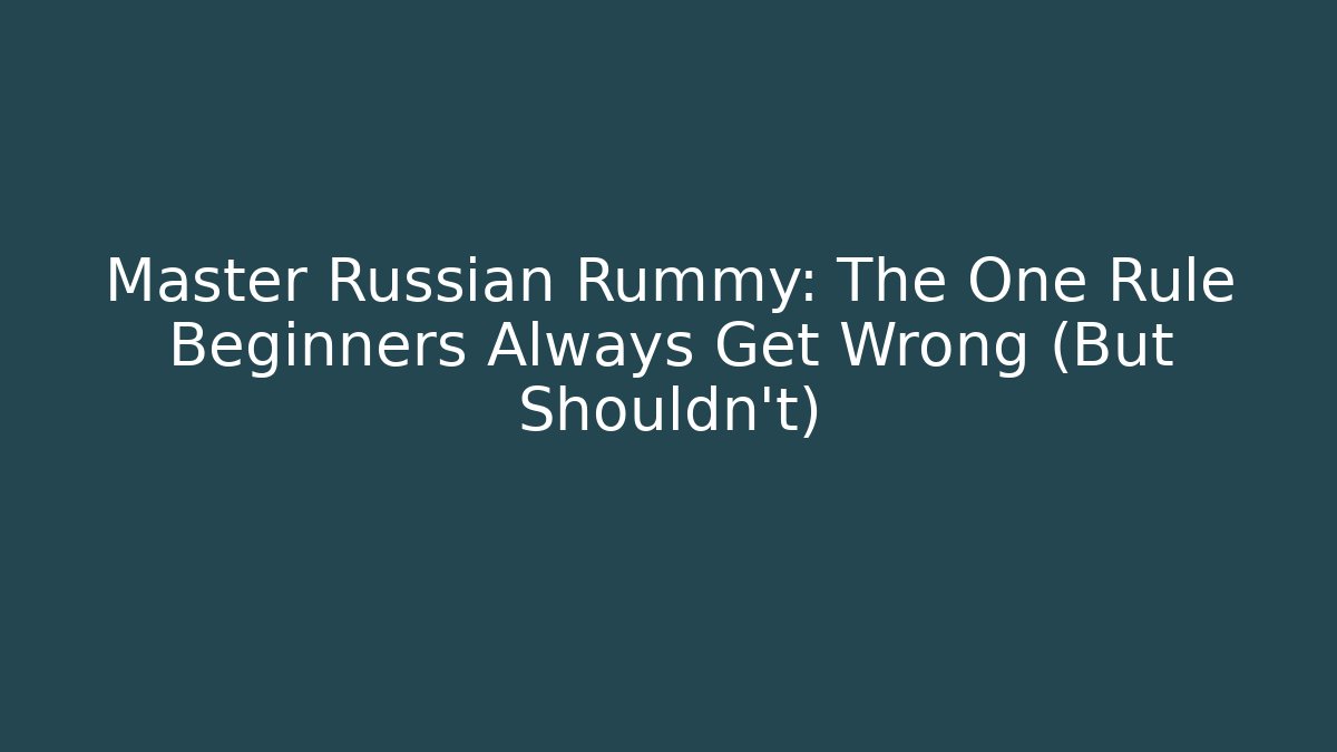 Master Russian Rummy: The One Rule Beginners Always Get Wrong (But Shouldn't)