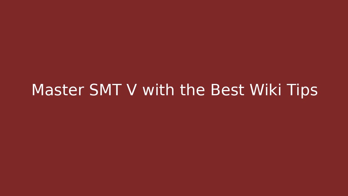 Master SMT V with the Best Wiki Tips