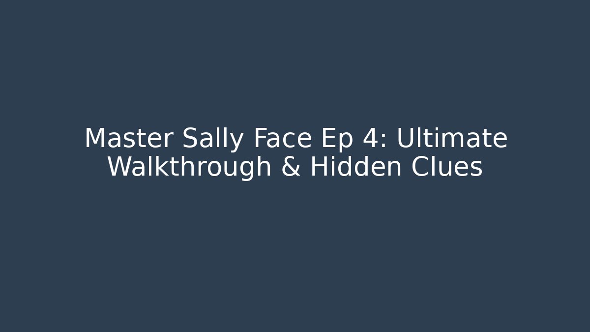 Master Sally Face Ep 4: Ultimate Walkthrough & Hidden Clues - Create More Assets