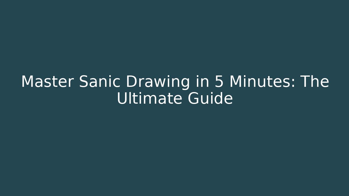 Master Sanic Drawing in 5 Minutes: The Ultimate Guide