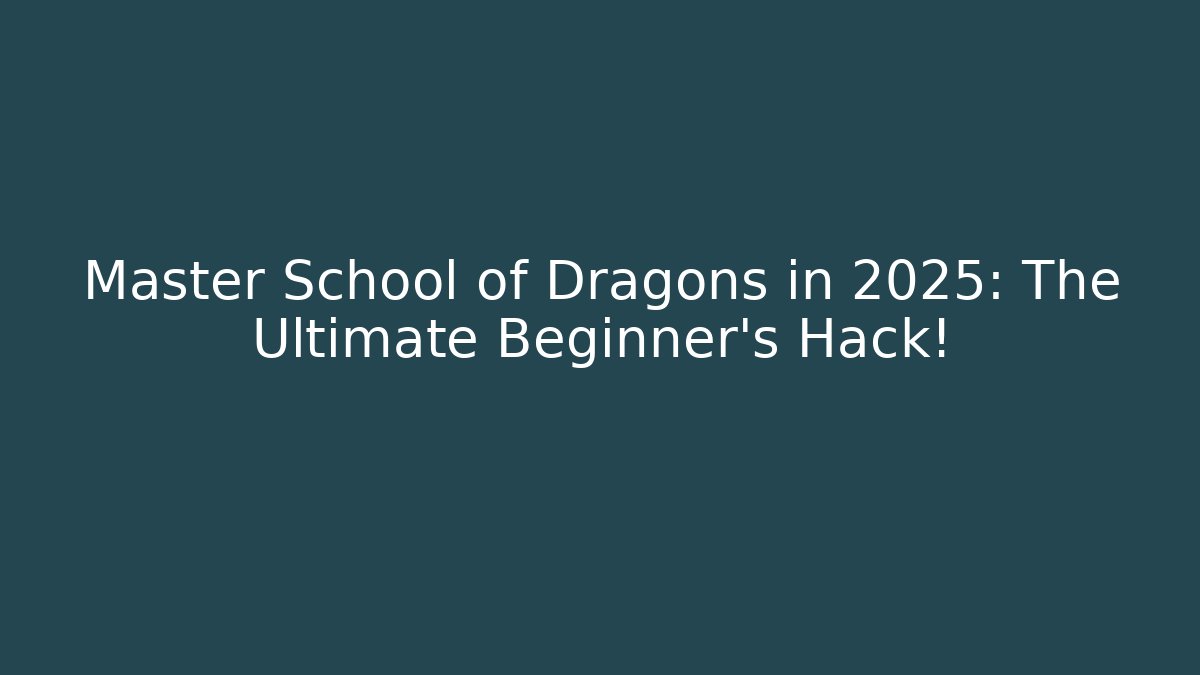 Master School of Dragons in 2025: The Ultimate Beginner's Hack!