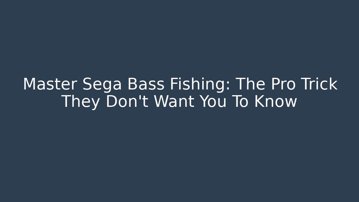 Master Sega Bass Fishing: The Pro Trick They Don't Want You To Know