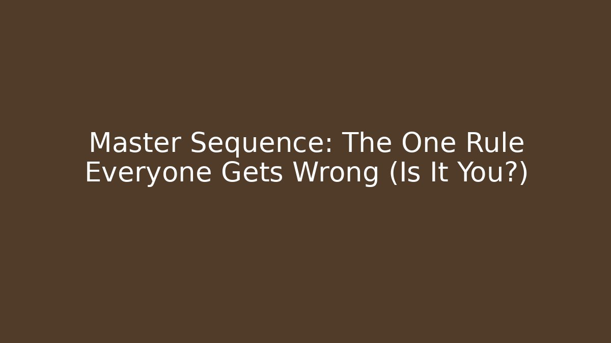 Master Sequence: The One Rule Everyone Gets Wrong (Is It You?)