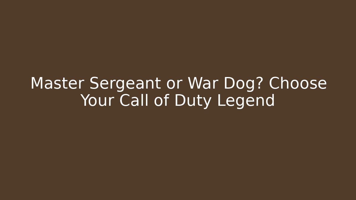 Master Sergeant or War Dog? Choose Your Call of Duty Legend