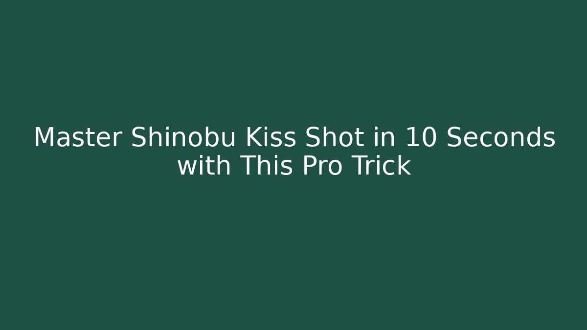 Master Shinobu Kiss Shot in 10 Seconds with This Pro Trick