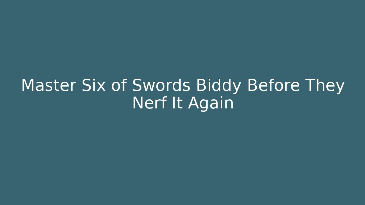 Master Six of Swords Biddy Before They Nerf It Again