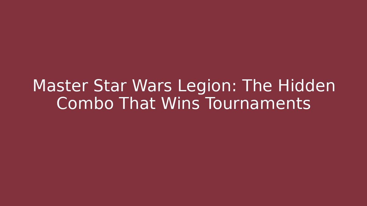 Master Star Wars Legion: The Hidden Combo That Wins Tournaments