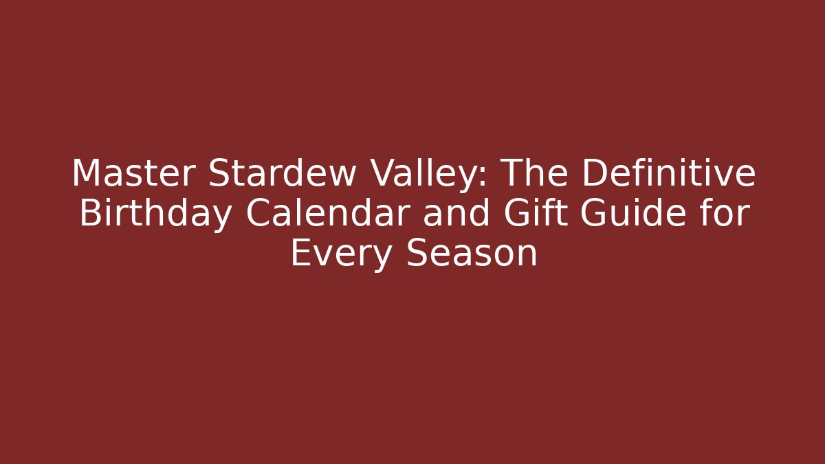 Master Stardew Valley: The Definitive Birthday Calendar and Gift Guide for Every Season