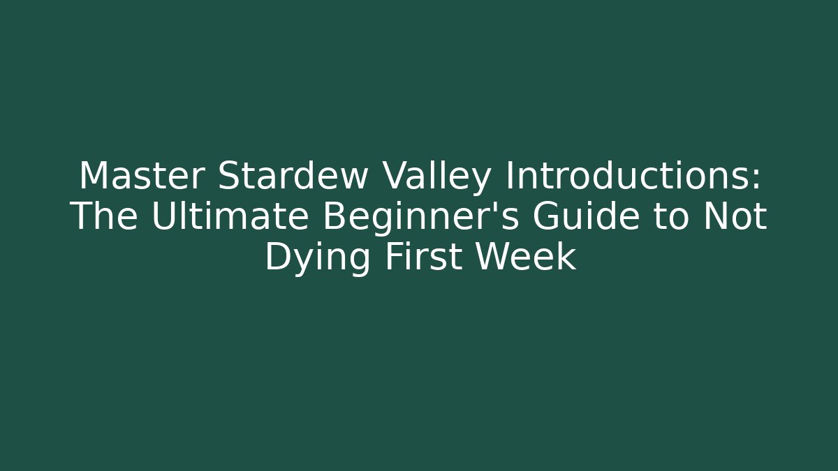 Master Stardew Valley Introductions: The Ultimate Beginner's Guide to Not Dying First Week - Create More Assets
