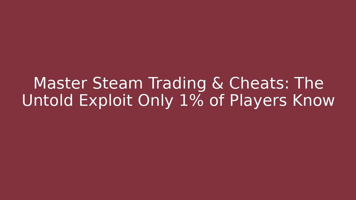 Master Steam Trading & Cheats: The Untold Exploit Only 1% of Players Know