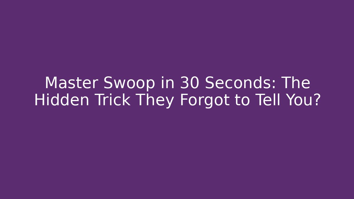 Master Swoop in 30 Seconds: The Hidden Trick They Forgot to Tell You?