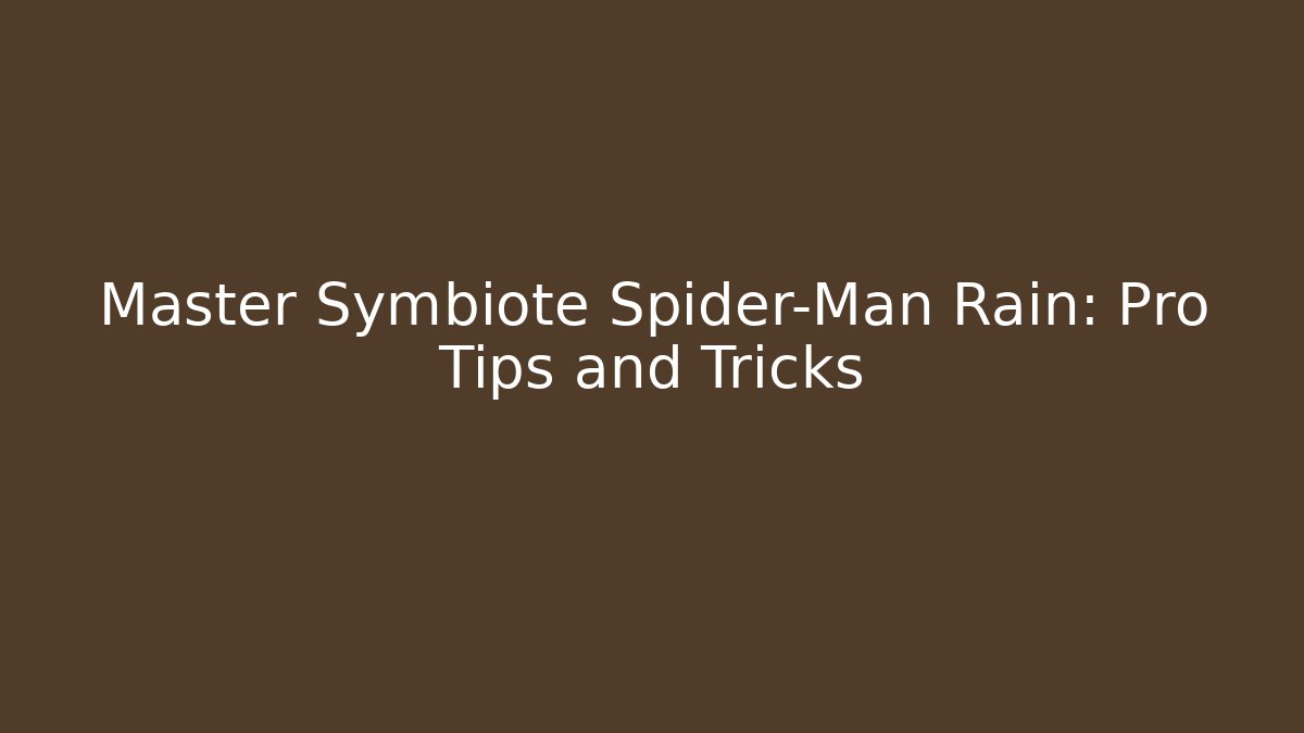 Master Symbiote Spider-Man Rain: Pro Tips and Tricks