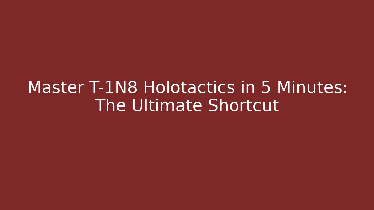 Master T-1N8 Holotactics in 5 Minutes: The Ultimate Shortcut