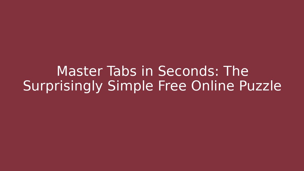 Master Tabs in Seconds: The Surprisingly Simple Free Online Puzzle - Create More Assets