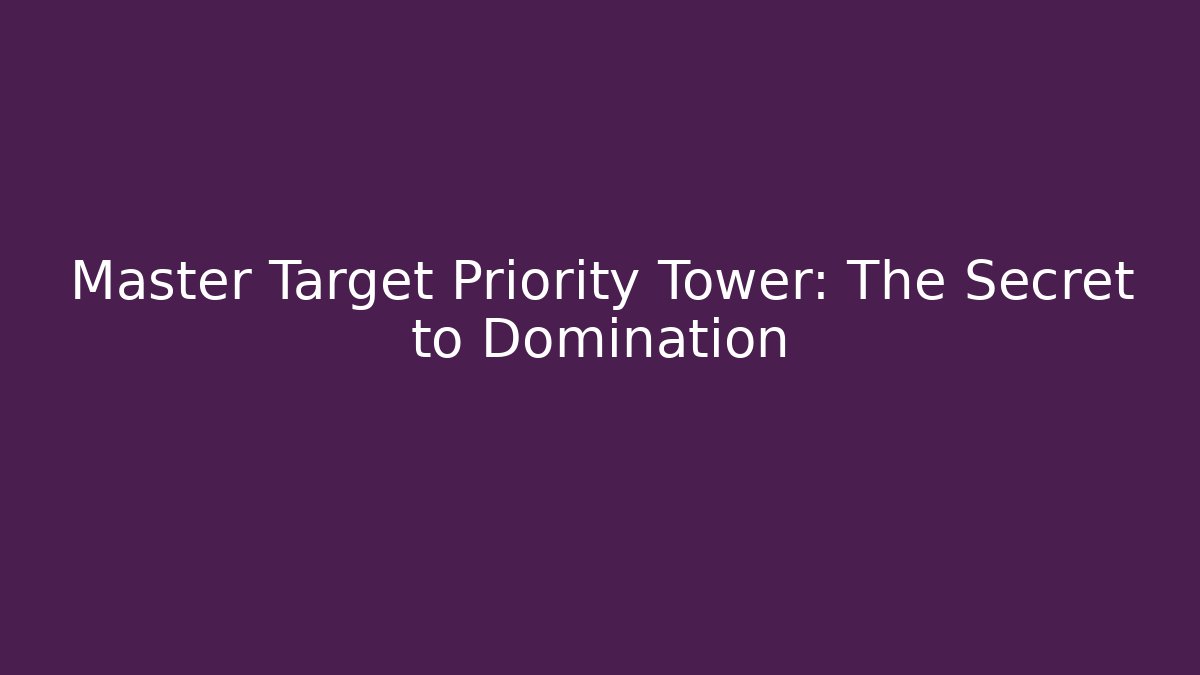 Master Target Priority Tower: The Secret to Domination