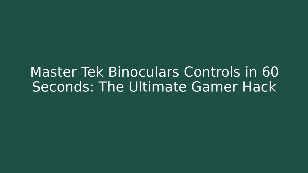 Master Tek Binoculars Controls in 60 Seconds: The Ultimate Gamer Hack
