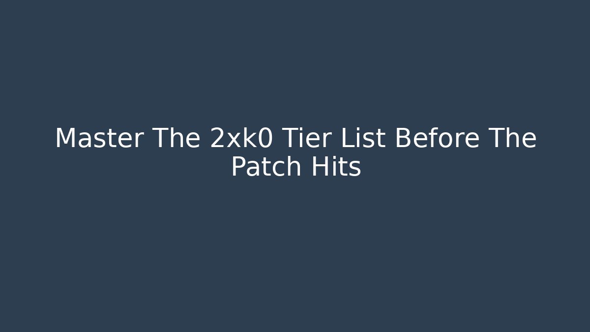 Master The 2xk0 Tier List Before The Patch Hits