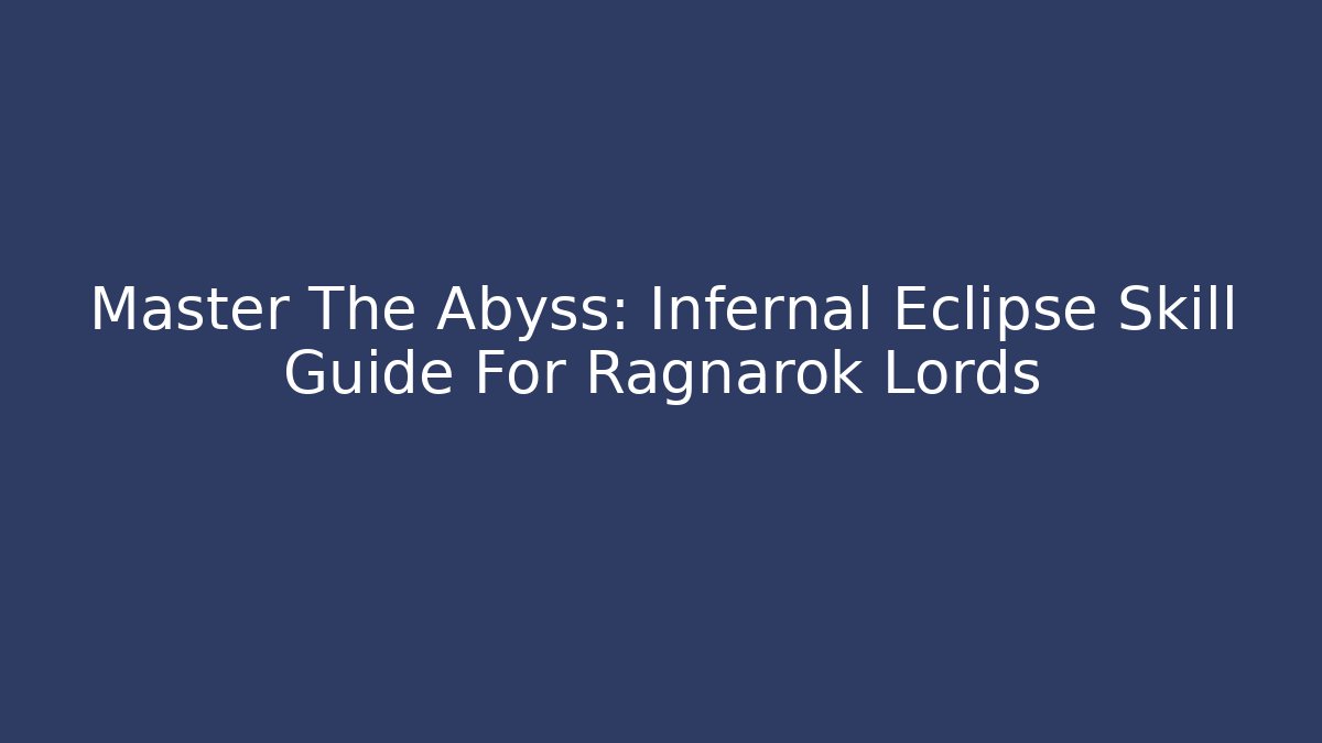 Master The Abyss: Infernal Eclipse Skill Guide For Ragnarok Lords