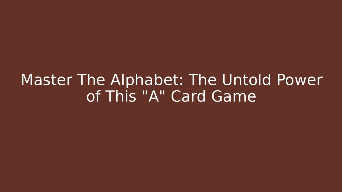 Master The Alphabet: The Untold Power of This "A" Card Game