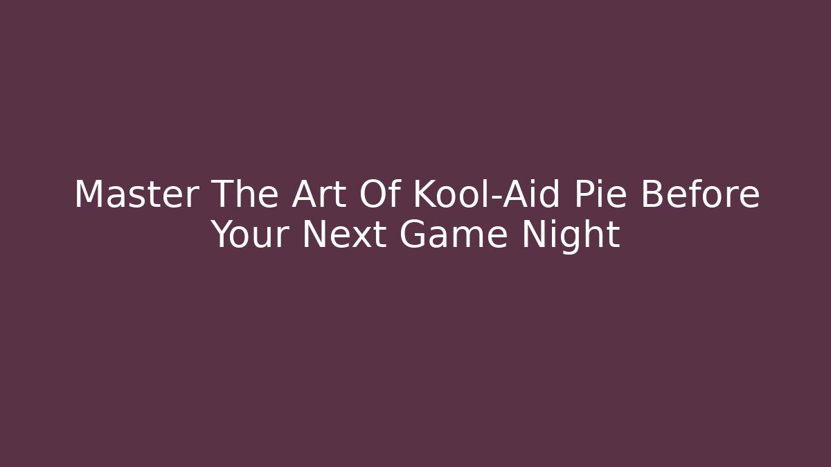 Master The Art Of Kool-Aid Pie Before Your Next Game Night