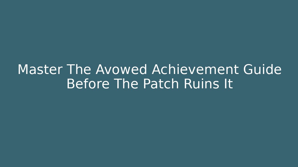 Master The Avowed Achievement Guide Before The Patch Ruins It - Create More Assets