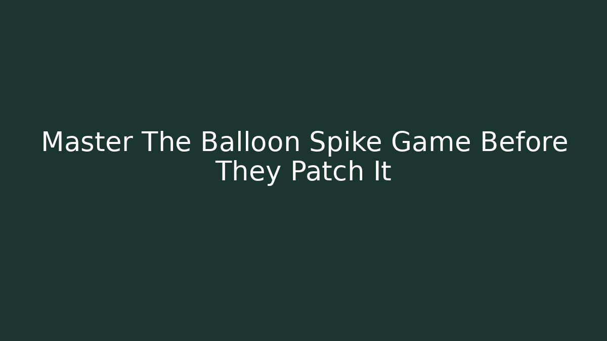 Master The Balloon Spike Game Before They Patch It - Create More Assets