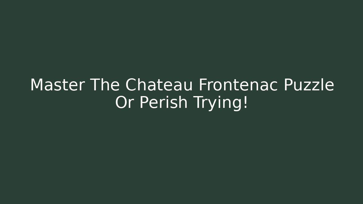 Master The Chateau Frontenac Puzzle Or Perish Trying! - Create More Assets