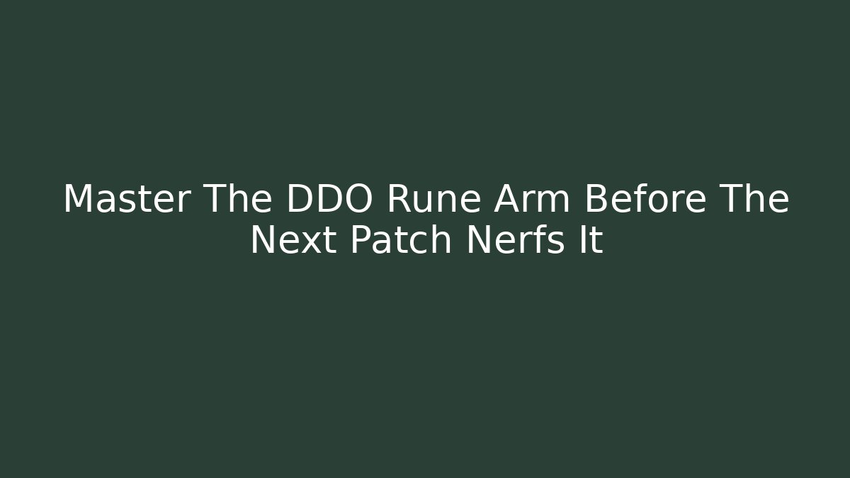 Master The DDO Rune Arm Before The Next Patch Nerfs It - Create More Assets