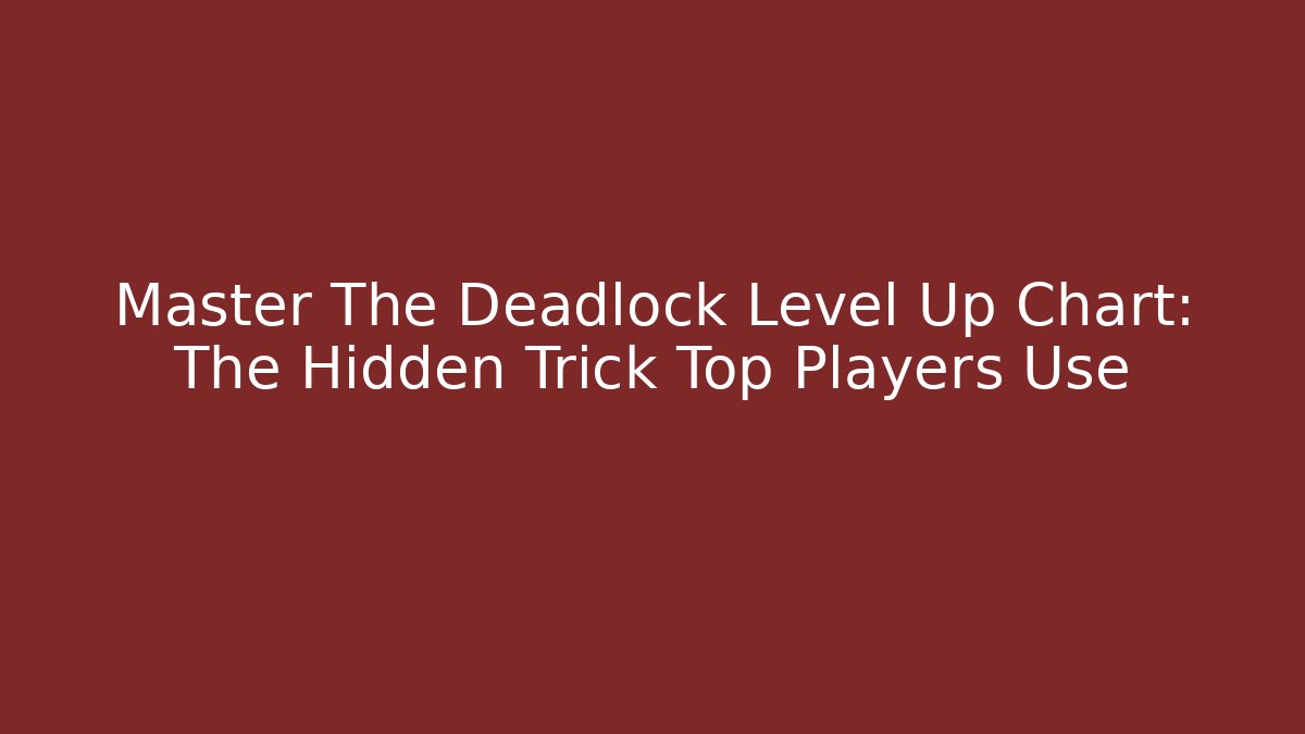Master The Deadlock Level Up Chart: The Hidden Trick Top Players Use