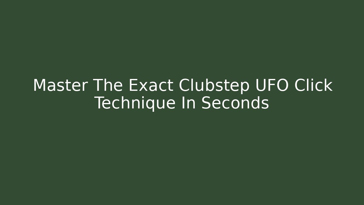 Master The Exact Clubstep UFO Click Technique In Seconds