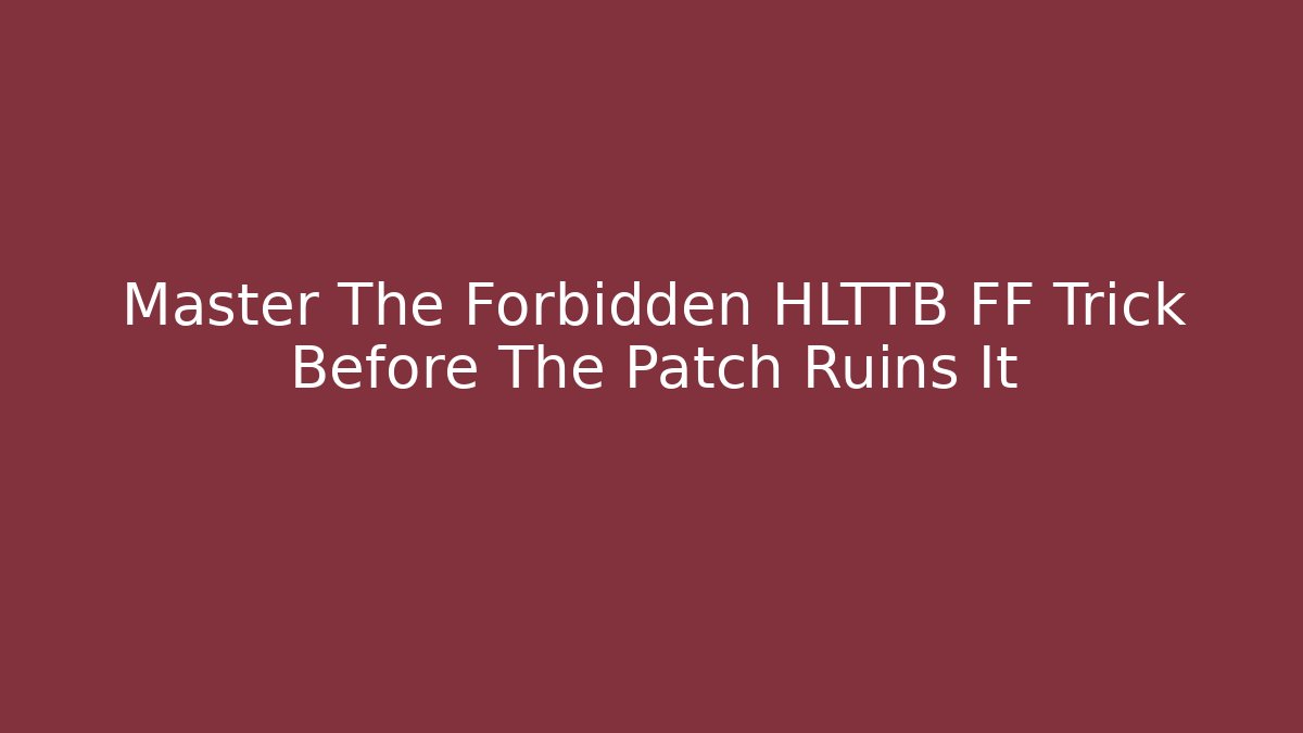 Master The Forbidden HLTTB FF Trick Before The Patch Ruins It