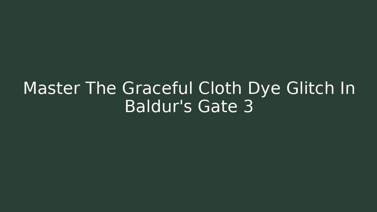Master The Graceful Cloth Dye Glitch In Baldur's Gate 3