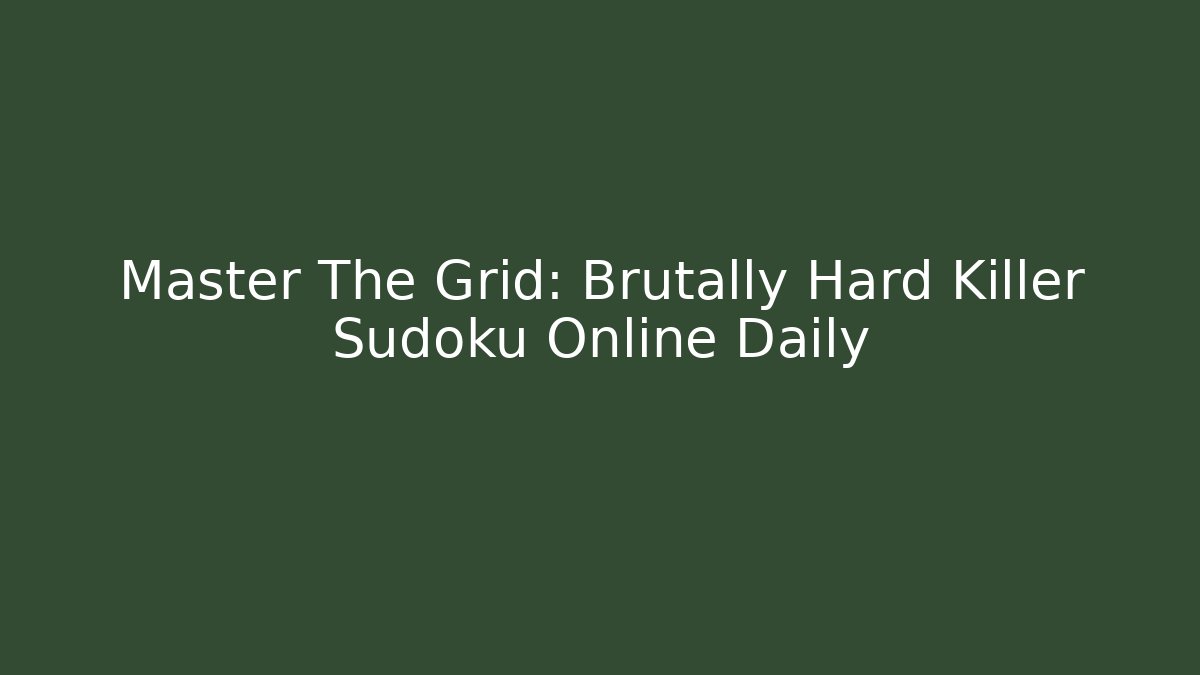 Master The Grid: Brutally Hard Killer Sudoku Online Daily