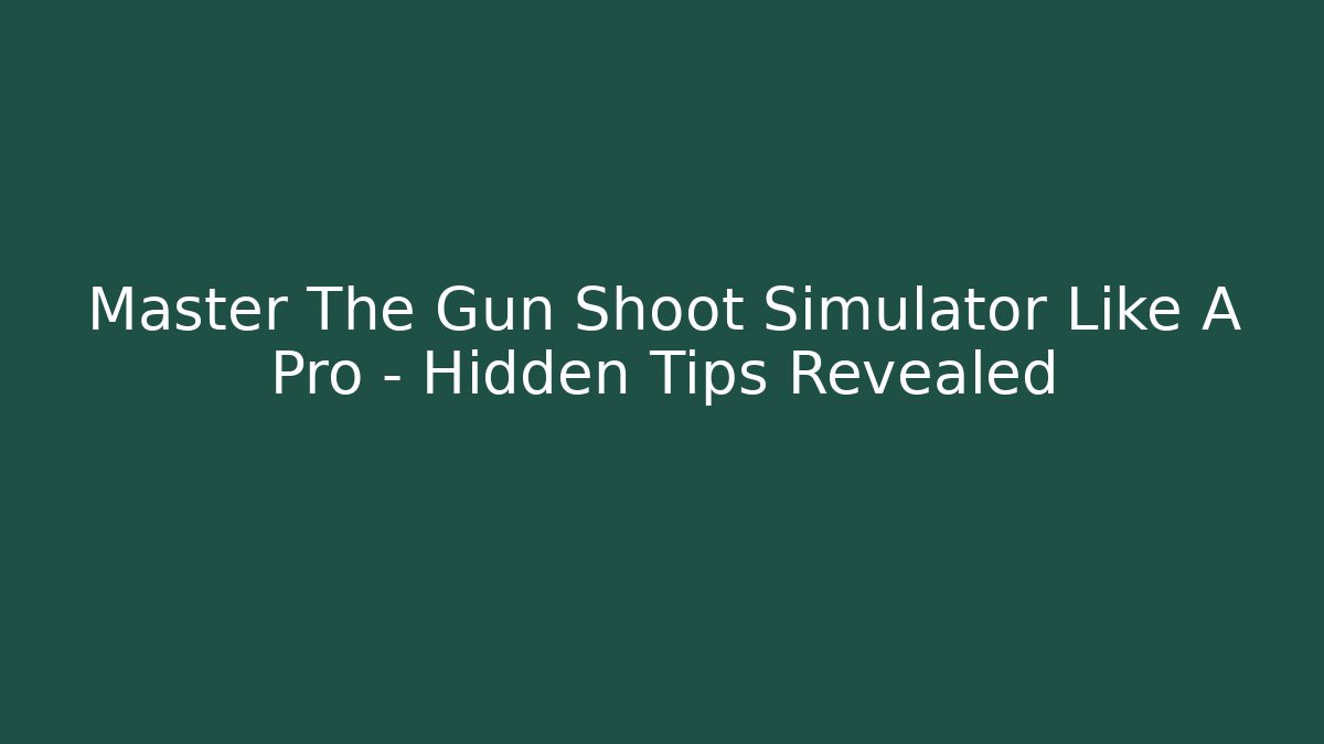 Master The Gun Shoot Simulator Like A Pro - Hidden Tips Revealed - Create More Assets