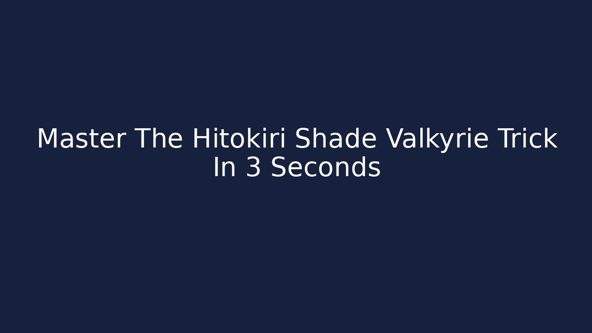 Master The Hitokiri Shade Valkyrie Trick In 3 Seconds