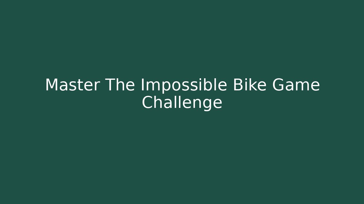 Master The Impossible Bike Game Challenge