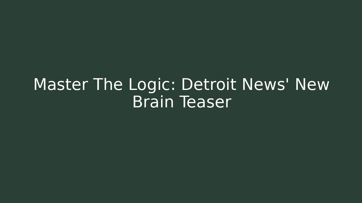 Master The Logic: Detroit News' New Brain Teaser