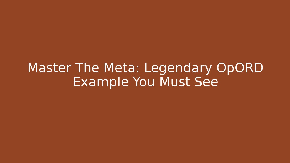Master The Meta: Legendary OpORD Example You Must See