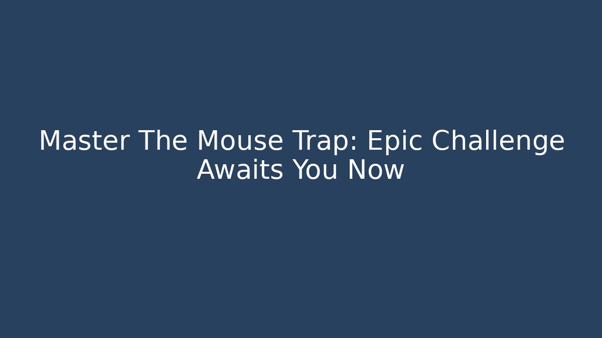 Master The Mouse Trap: Epic Challenge Awaits You Now - Create More Assets