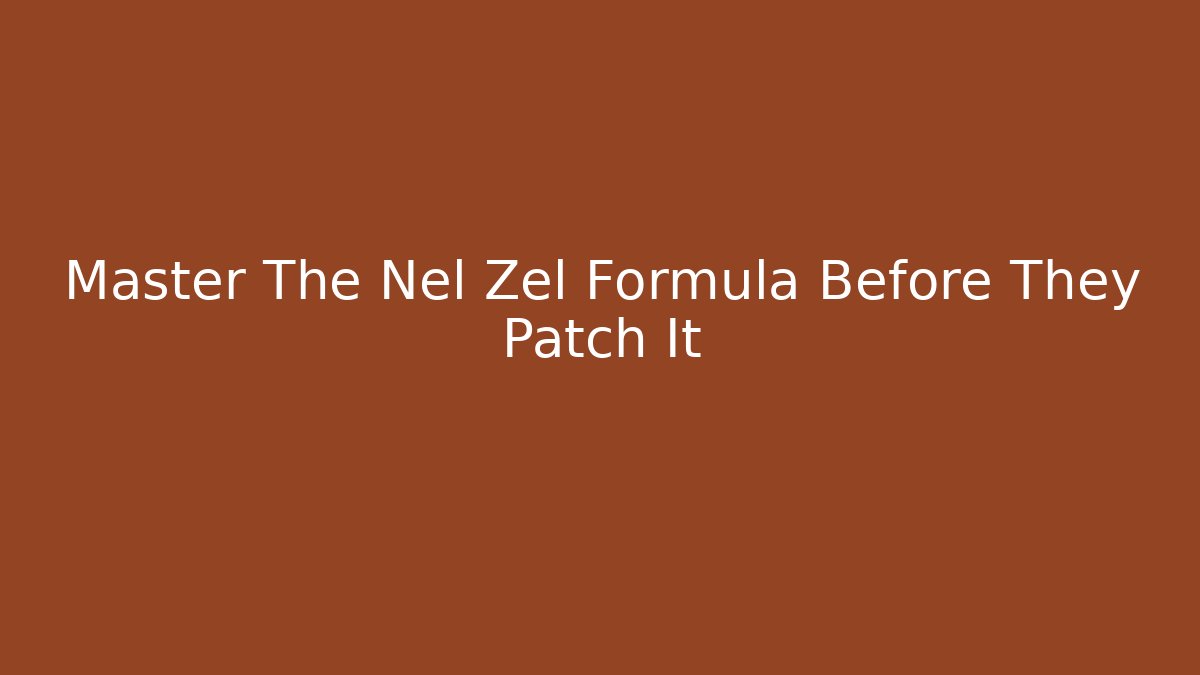Master The Nel Zel Formula Before They Patch It