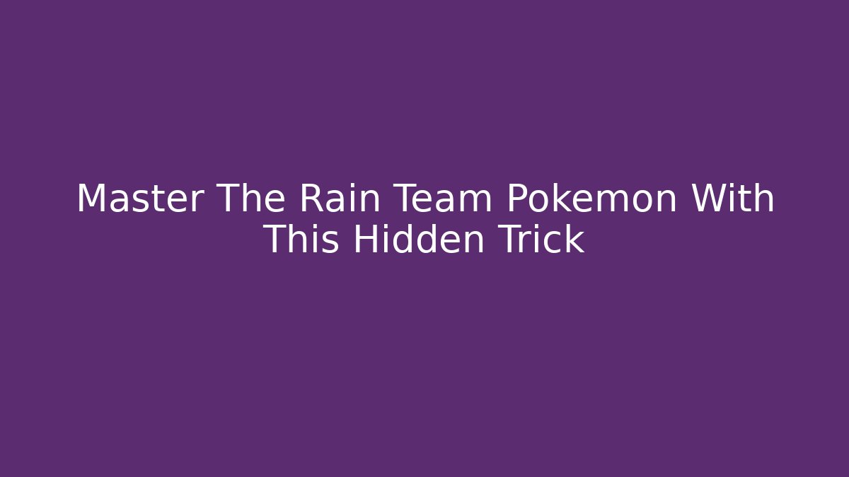 Master The Rain Team Pokemon With This Hidden Trick