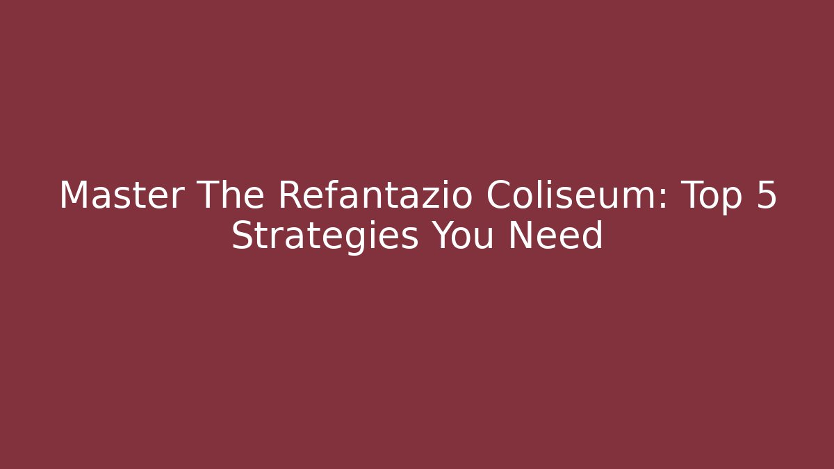 Master The Refantazio Coliseum: Top 5 Strategies You Need