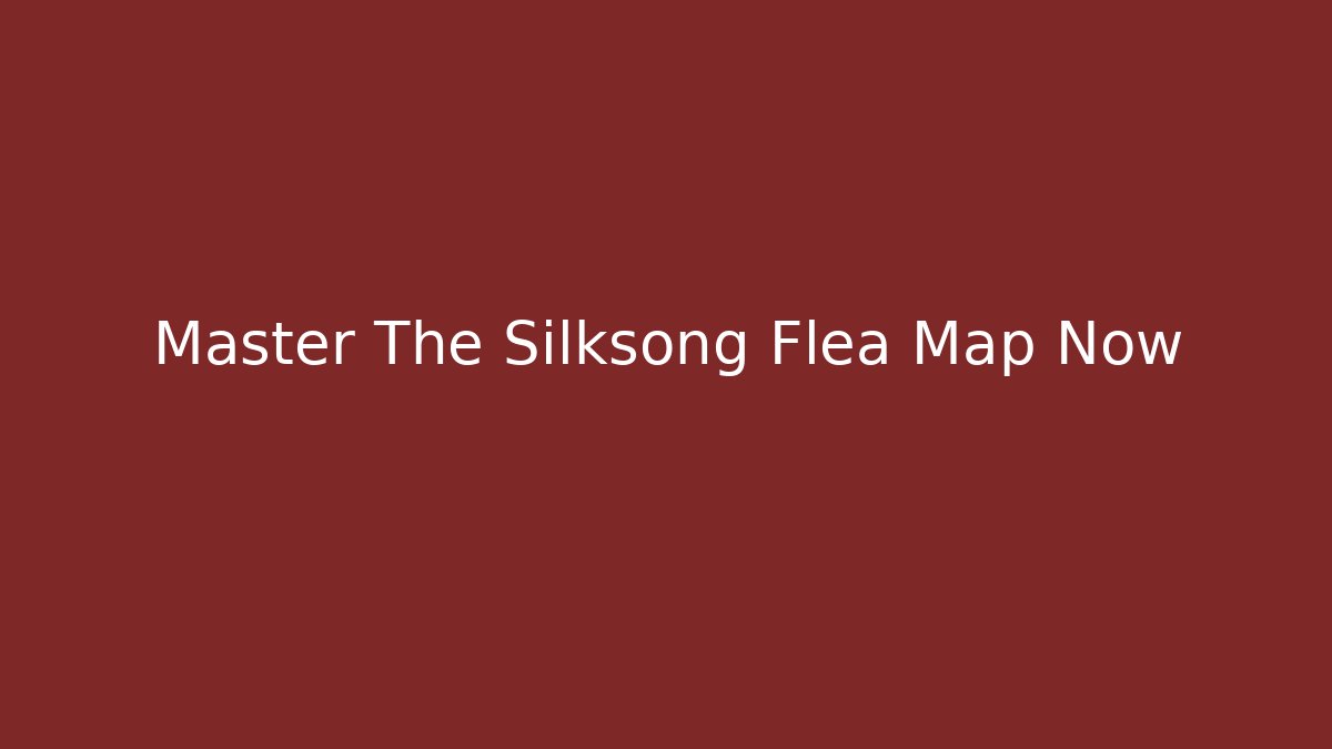 Master The Silksong Flea Map Now