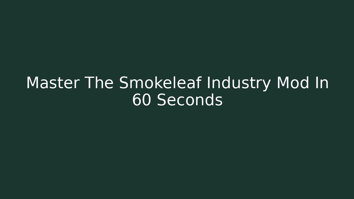 Master The Smokeleaf Industry Mod In 60 Seconds