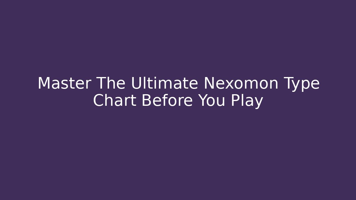 Master The Ultimate Nexomon Type Chart Before You Play - Create More Assets