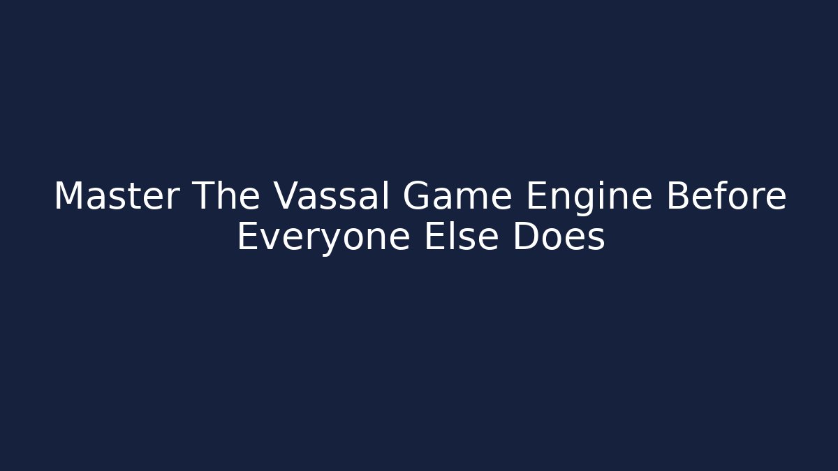 Master The Vassal Game Engine Before Everyone Else Does - Create More Assets