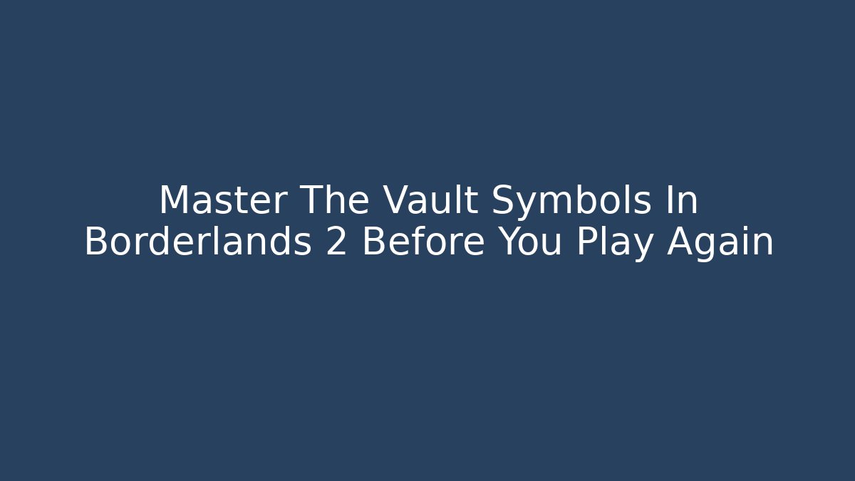 Master The Vault Symbols In Borderlands 2 Before You Play Again - Create More Assets